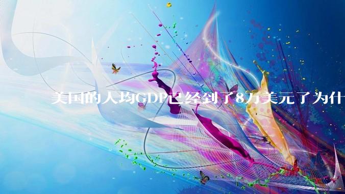 美国的人均GDP已经到了8万美元了为什么老百姓还是觉得生活困难？