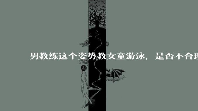 男教练这个姿势教女童游泳，是否不合理？应该如何维权？