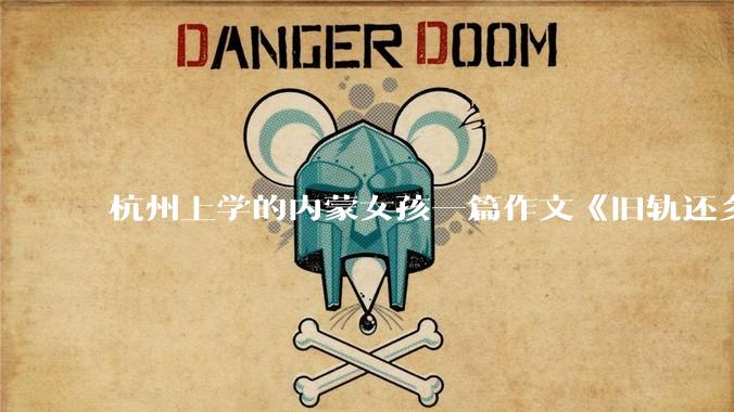 杭州上学的内蒙女孩一篇作文《旧轨还乡》火了，这篇作文为什么会火？你读完有哪些感想？