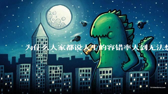 为什么大家都说人生的容错率大到无法想象?