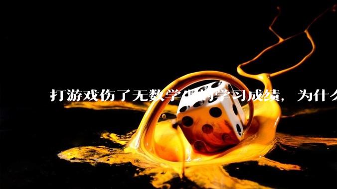 打游戏伤了无数学生的学习成绩，为什么还发展游戏市场？